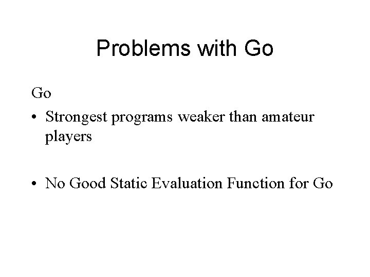 Problems with Go Go • Strongest programs weaker than amateur players • No Good