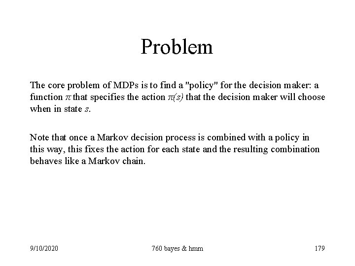 Problem The core problem of MDPs is to find a "policy" for the decision