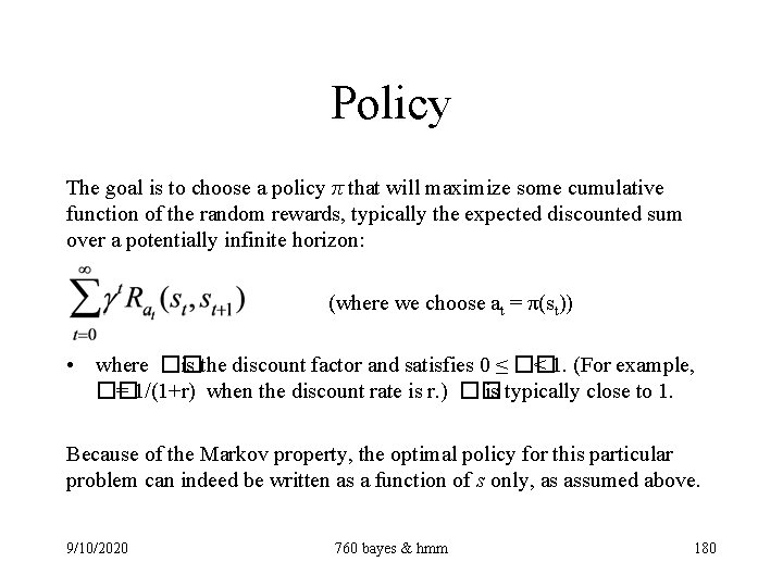 Policy The goal is to choose a policy π that will maximize some cumulative