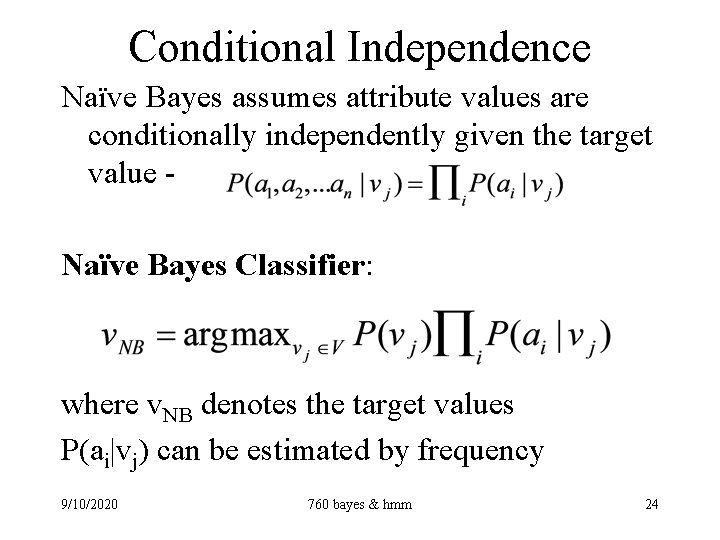 Conditional Independence Naïve Bayes assumes attribute values are conditionally independently given the target value