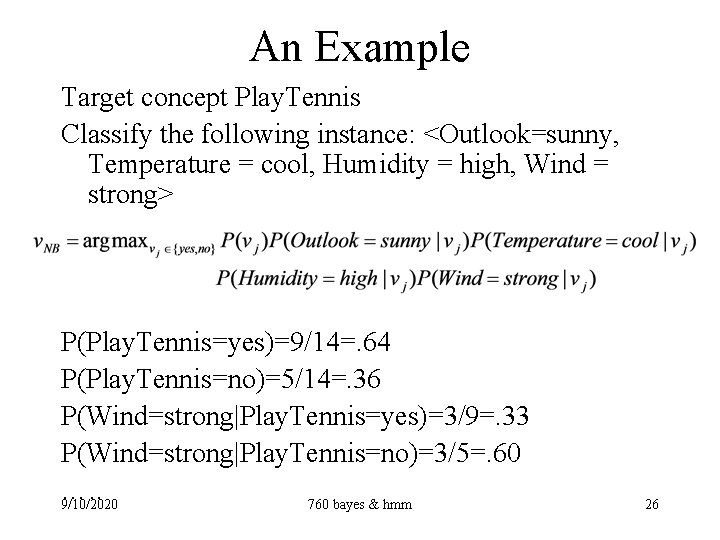 An Example Target concept Play. Tennis Classify the following instance: <Outlook=sunny, Temperature = cool,