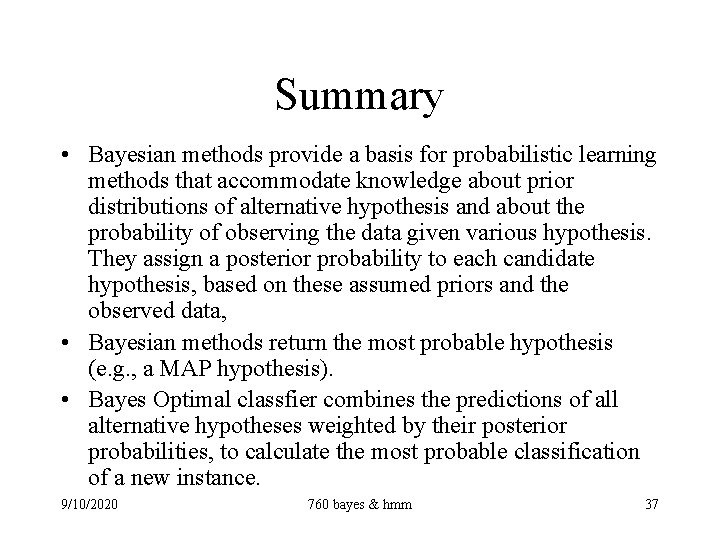 Summary • Bayesian methods provide a basis for probabilistic learning methods that accommodate knowledge