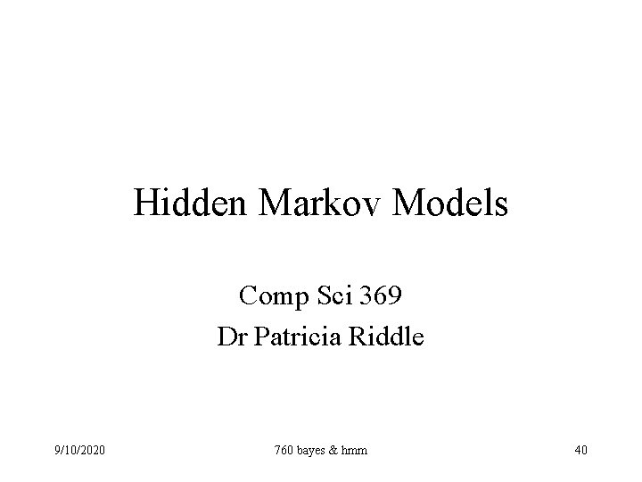 Hidden Markov Models Comp Sci 369 Dr Patricia Riddle 9/10/2020 760 bayes & hmm