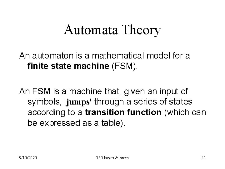 Automata Theory An automaton is a mathematical model for a finite state machine (FSM).