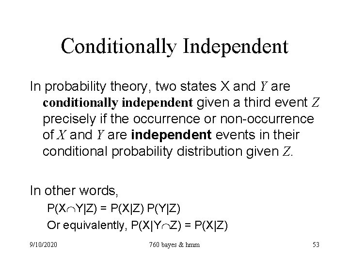 Conditionally Independent In probability theory, two states X and Y are conditionally independent given