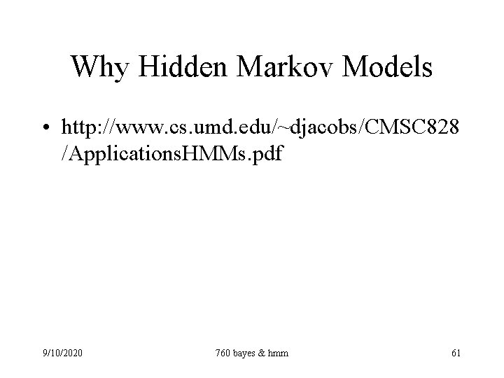 Why Hidden Markov Models • http: //www. cs. umd. edu/~djacobs/CMSC 828 /Applications. HMMs. pdf
