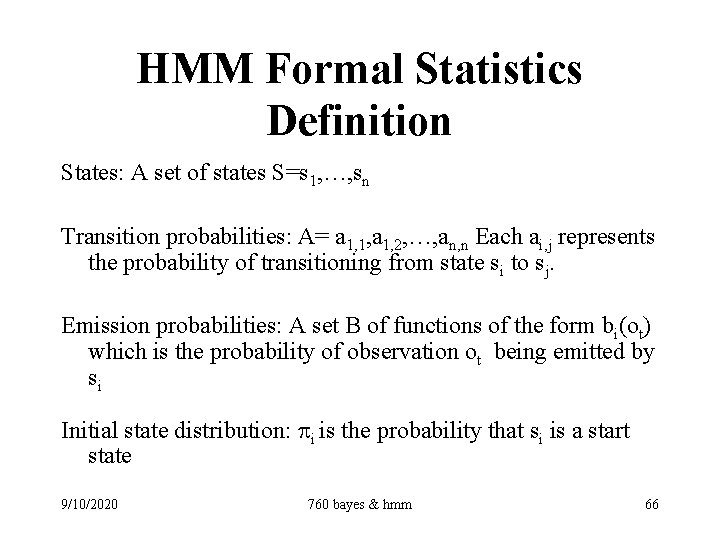HMM Formal Statistics Definition States: A set of states S=s 1, …, sn Transition