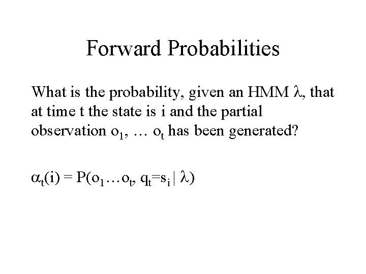 Forward Probabilities What is the probability, given an HMM , that at time t