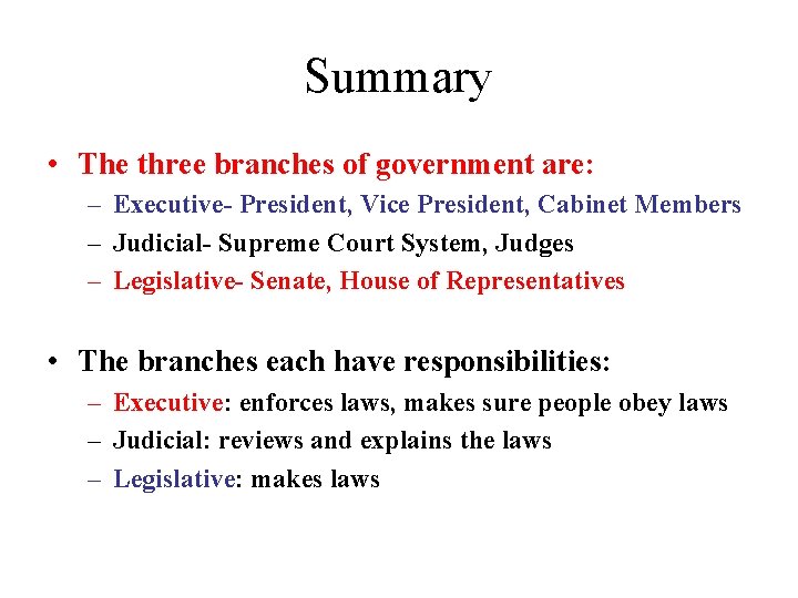 Summary • The three branches of government are: – Executive- President, Vice President, Cabinet