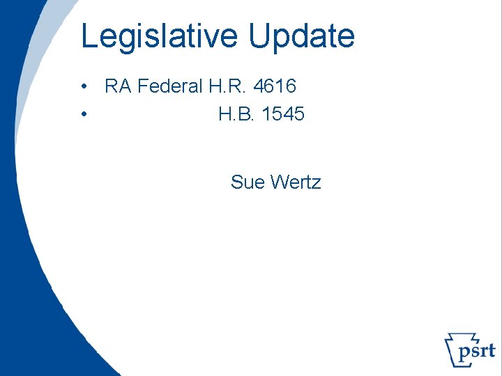 Legislative Update • RA Federal H. R. 4616 • H. B. 1545 Sue Wertz