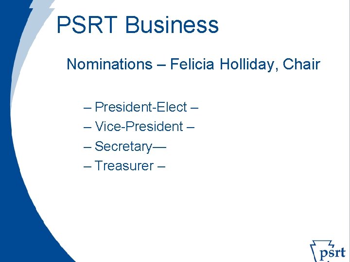 PSRT Business Nominations – Felicia Holliday, Chair – President-Elect – – Vice-President – –