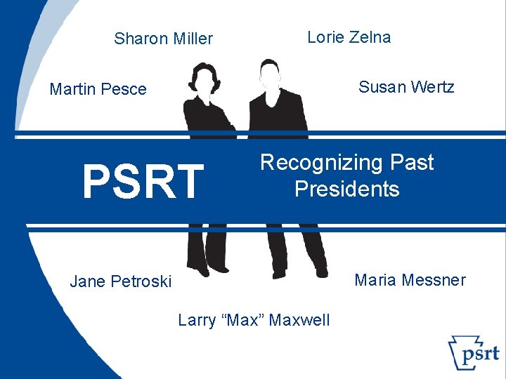 Sharon Miller Lorie Zelna Susan Wertz Martin Pesce PSRT Recognizing Past Presidents Maria Messner