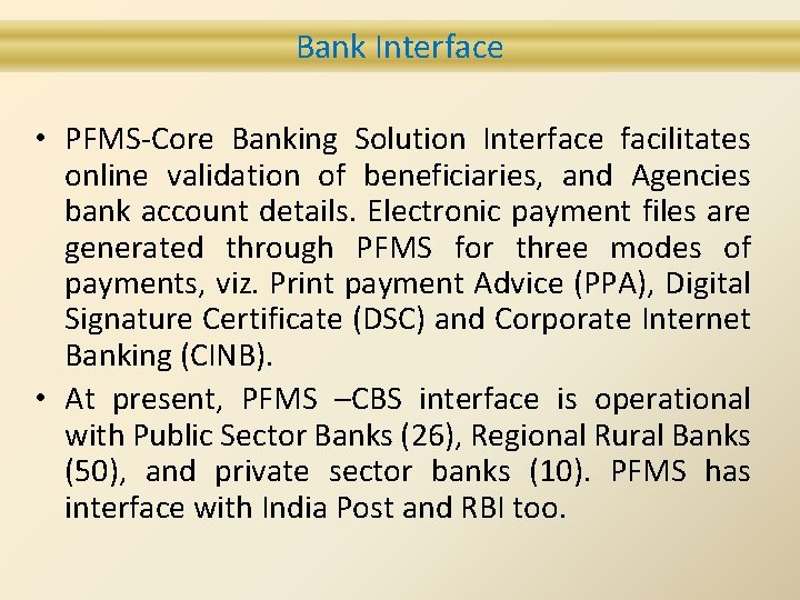 Bank Interface • PFMS-Core Banking Solution Interface facilitates online validation of beneficiaries, and Agencies
