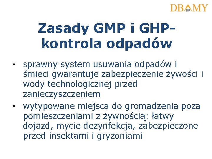 Zasady GMP i GHPkontrola odpadów • sprawny system usuwania odpadów i śmieci gwarantuje zabezpieczenie
