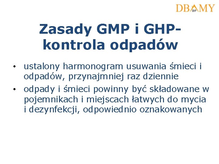 Zasady GMP i GHPkontrola odpadów • ustalony harmonogram usuwania śmieci i odpadów, przynajmniej raz