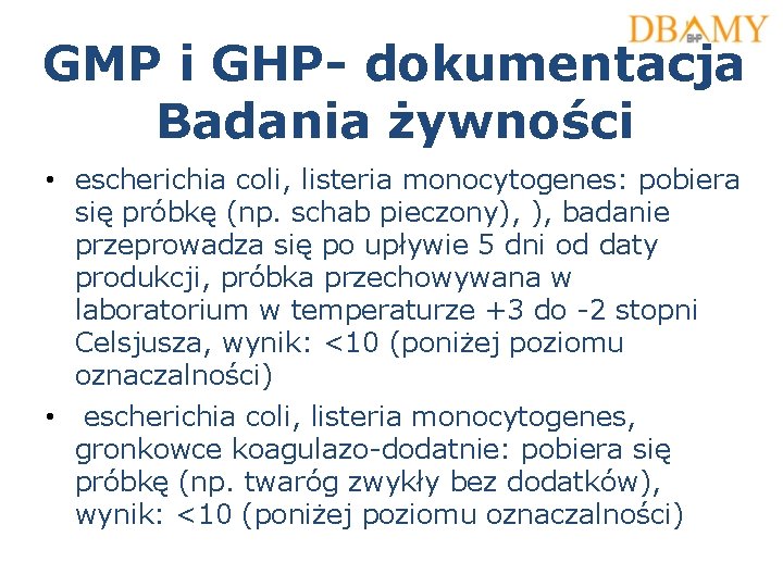 GMP i GHP- dokumentacja Badania żywności • escherichia coli, listeria monocytogenes: pobiera się próbkę