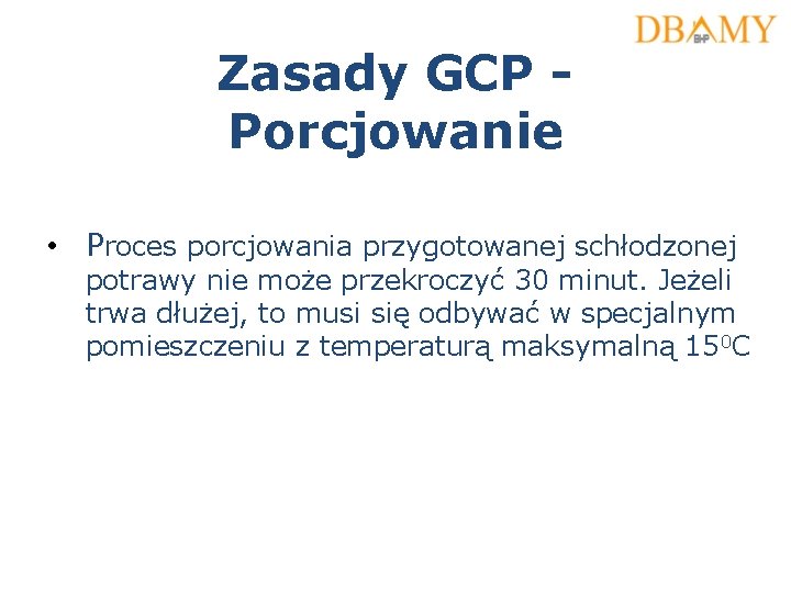 Zasady GCP Porcjowanie • Proces porcjowania przygotowanej schłodzonej potrawy nie może przekroczyć 30 minut.