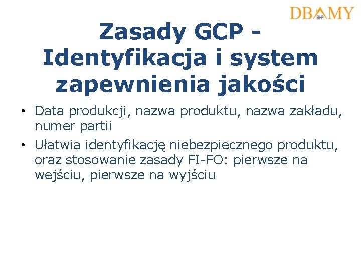 Zasady GCP Identyfikacja i system zapewnienia jakości • Data produkcji, nazwa produktu, nazwa zakładu,