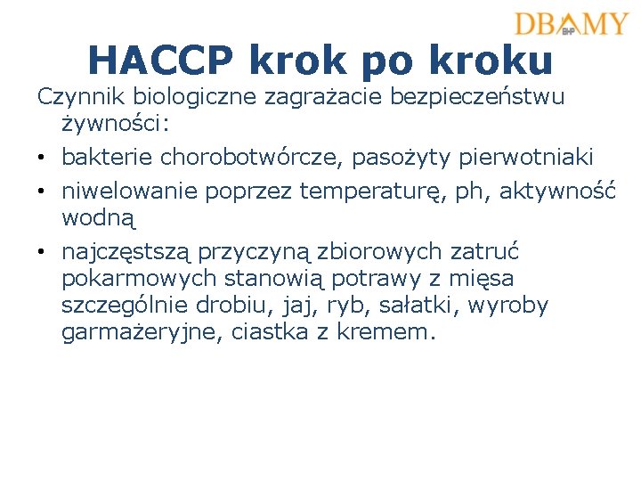 HACCP krok po kroku Czynnik biologiczne zagrażacie bezpieczeństwu żywności: • bakterie chorobotwórcze, pasożyty pierwotniaki HACCP krok po kroku Czynnik biologiczne zagrażacie bezpieczeństwu żywności: • bakterie chorobotwórcze, pasożyty pierwotniaki