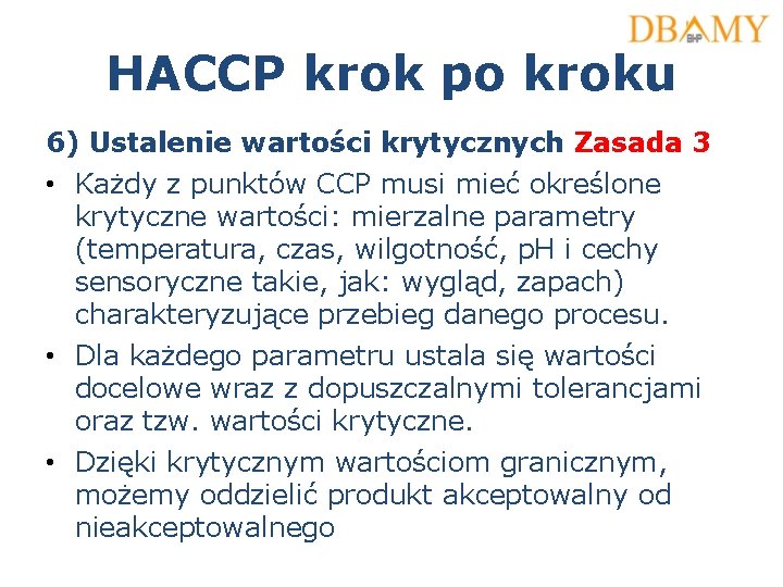 HACCP krok po kroku 6) Ustalenie wartości krytycznych Zasada 3 • Każdy z punktów