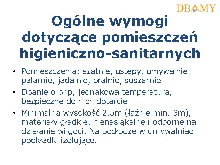 Ogólne wymogi dotyczące pomieszczeń higieniczno-sanitarnych • Pomieszczenia: szatnie, ustępy, umywalnie, palarnie, jadalnie, pralnie, suszarnie