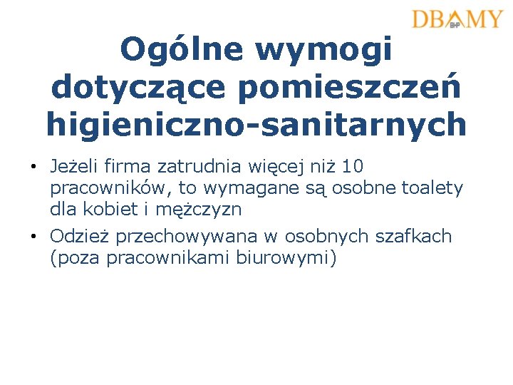 Ogólne wymogi dotyczące pomieszczeń higieniczno-sanitarnych • Jeżeli firma zatrudnia więcej niż 10 pracowników, to