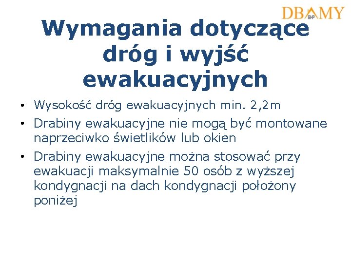 Wymagania dotyczące dróg i wyjść ewakuacyjnych • Wysokość dróg ewakuacyjnych min. 2, 2 m Wymagania dotyczące dróg i wyjść ewakuacyjnych • Wysokość dróg ewakuacyjnych min. 2, 2 m