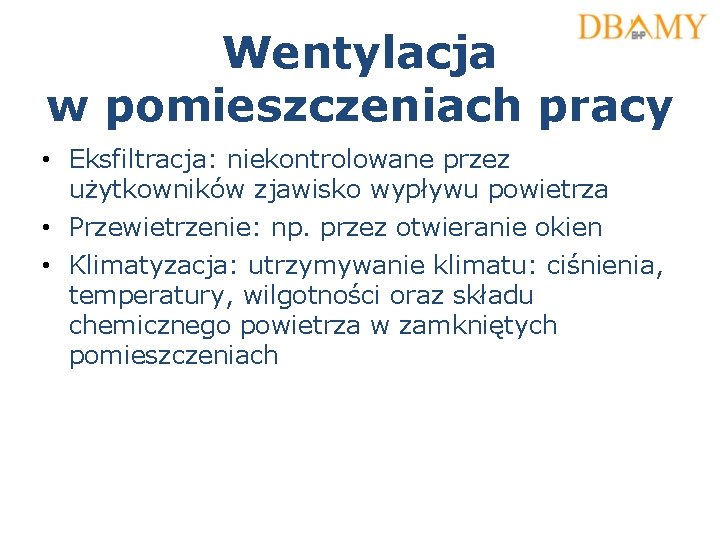 Wentylacja w pomieszczeniach pracy • Eksfiltracja: niekontrolowane przez użytkowników zjawisko wypływu powietrza • Przewietrzenie: