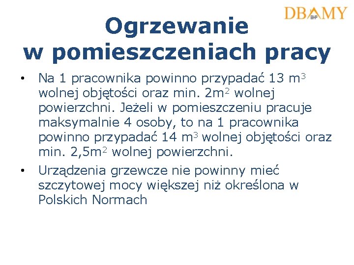 Ogrzewanie w pomieszczeniach pracy • Na 1 pracownika powinno przypadać 13 m 3 wolnej