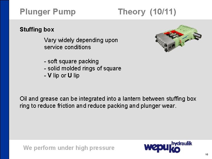 Plunger Pump Theory (10/11) Stuffing box Vary widely depending upon service conditions - soft