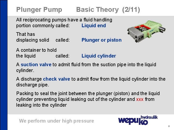 Plunger Pump Basic Theory (2/11) All reciprocating pumps have a fluid handling portion commonly
