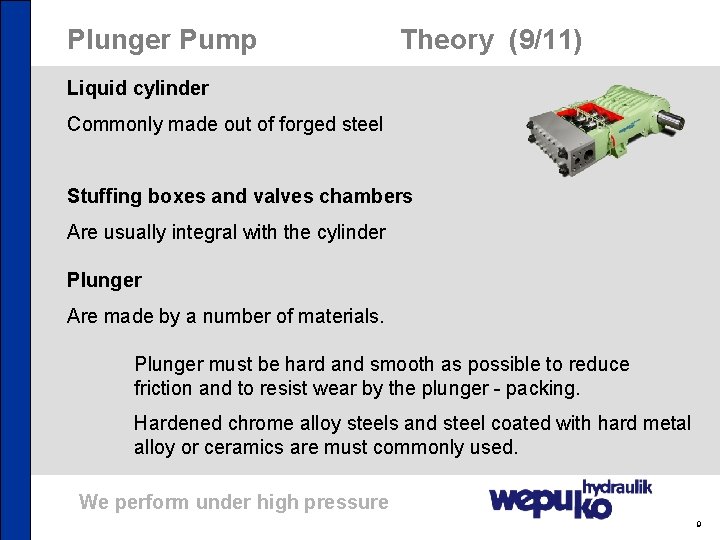 Plunger Pump Theory (9/11) Liquid cylinder Commonly made out of forged steel Stuffing boxes