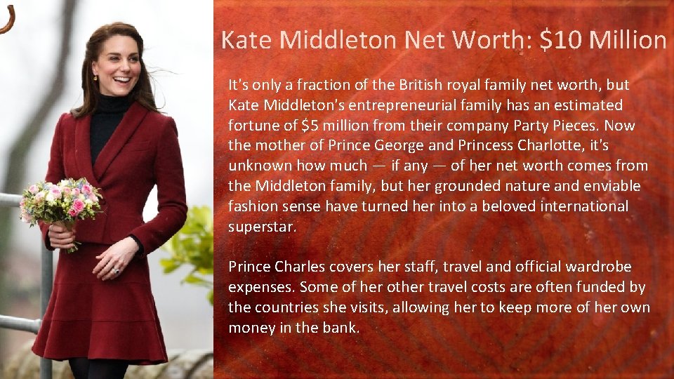 Kate Middleton Net Worth: $10 Million It's only a fraction of the British royal