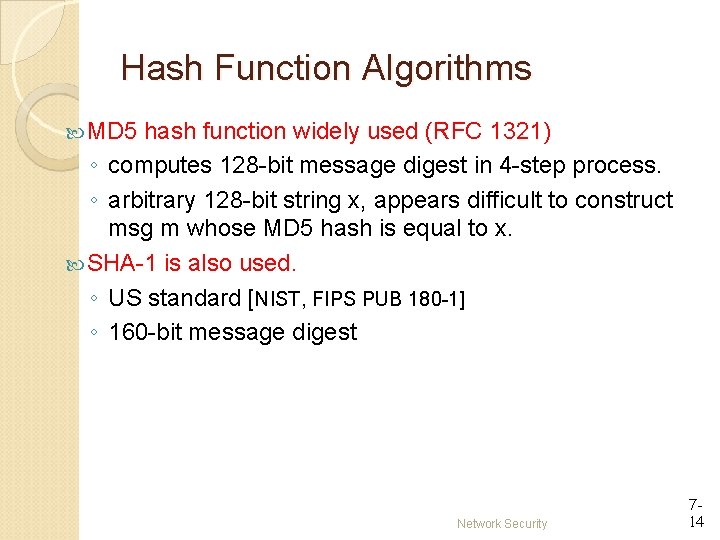 Hash Function Algorithms MD 5 hash function widely used (RFC 1321) ◦ computes 128 Hash Function Algorithms MD 5 hash function widely used (RFC 1321) ◦ computes 128