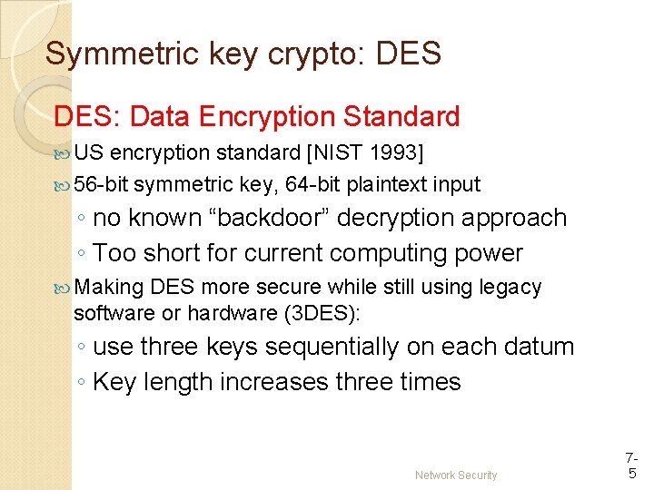 Symmetric key crypto: DES: Data Encryption Standard US encryption standard [NIST 1993] 56 -bit