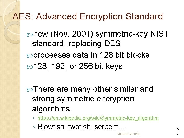AES: Advanced Encryption Standard new (Nov. 2001) symmetric-key NIST standard, replacing DES processes data AES: Advanced Encryption Standard new (Nov. 2001) symmetric-key NIST standard, replacing DES processes data