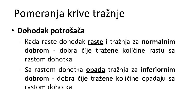 Pomeranja krive tražnje • Dohodak potrošača - Kada raste dohodak raste i tražnja za