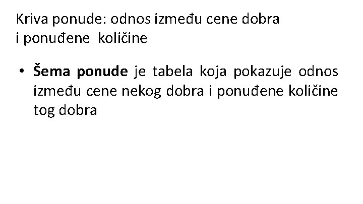 Kriva ponude: odnos između cene dobra i ponuđene količine • Šema ponude je tabela
