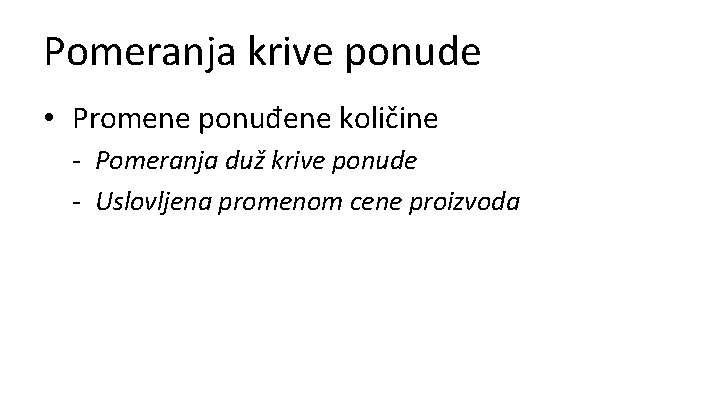 Pomeranja krive ponude • Promene ponuđene količine - Pomeranja duž krive ponude - Uslovljena