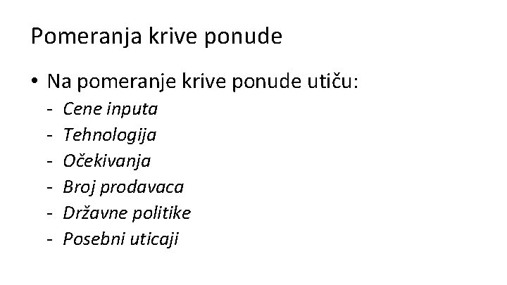 Pomeranja krive ponude • Na pomeranje krive ponude utiču: - Cene inputa Tehnologija Očekivanja
