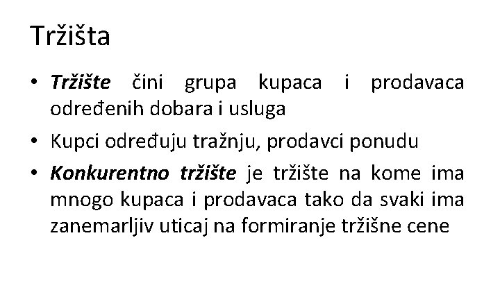 Tržišta • Tržište čini grupa kupaca i prodavaca određenih dobara i usluga • Kupci