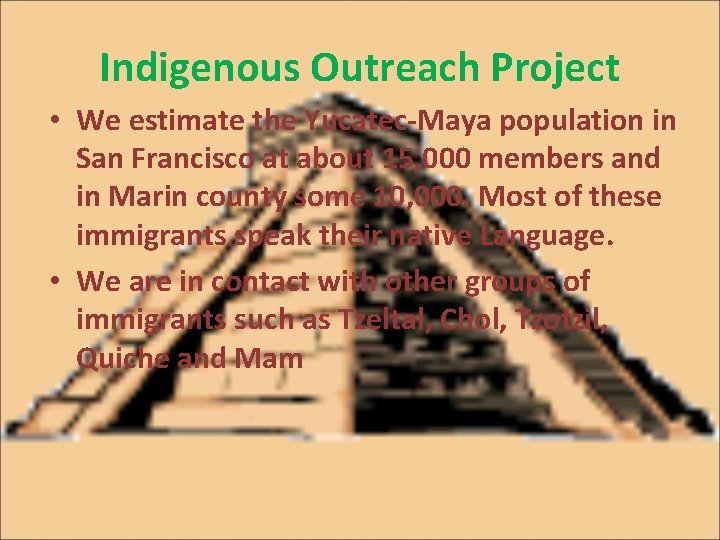 Indigenous Outreach Project • We estimate the Yucatec-Maya population in San Francisco at about