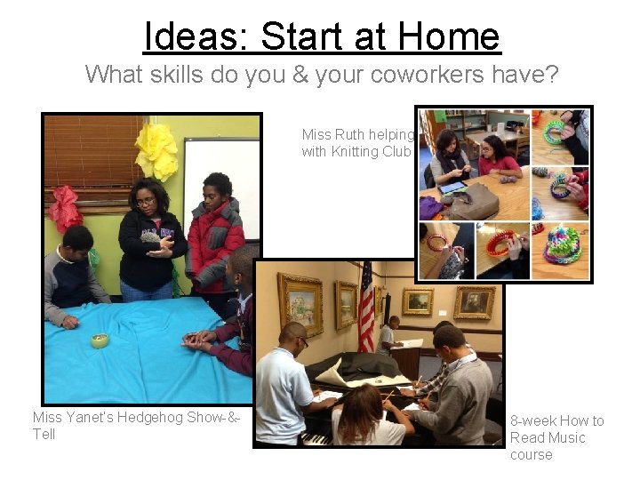 Ideas: Start at Home What skills do you & your coworkers have? Miss Ruth