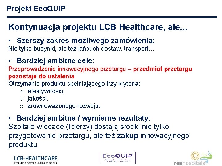 Projekt Eco. QUIP Kontynuacja projektu LCB Healthcare, ale… • Szerszy zakres możliwego zamówienia: Nie