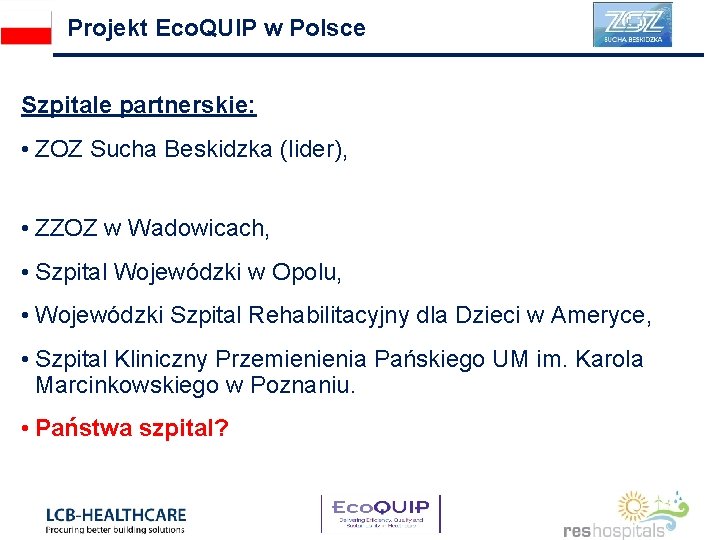 Projekt Eco. QUIP w Polsce Szpitale partnerskie: • ZOZ Sucha Beskidzka (lider), • ZZOZ