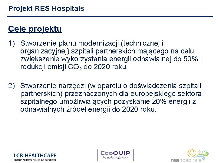 Projekt RES Hospitals Cele projektu 1) Stworzenie planu modernizacji (technicznej i organizacyjnej) szpitali partnerskich