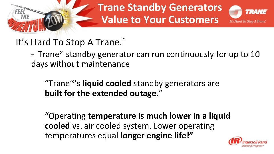 Trane Standby Generators Value to Your Customers It’s Hard To Stop A Trane. ®