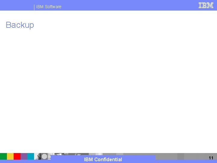 IBM Software Backup IBM Confidential 11 