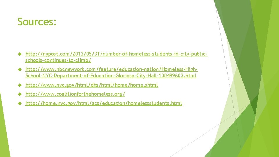Sources: http: //nypost. com/2013/05/31/number-of-homeless-students-in-city-publicschools-continues-to-climb/ http: //www. nbcnewyork. com/feature/education-nation/Homeless-High. School-NYC-Department-of-Education-Glorioso-City-Hall-130499603. html http: //www. nyc. gov/html/dhs/html/home.