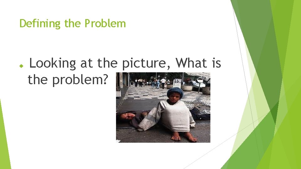 Defining the Problem Looking at the picture, What is the problem? 